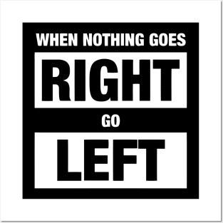 When Nothing Goes Right Go Left Posters and Art